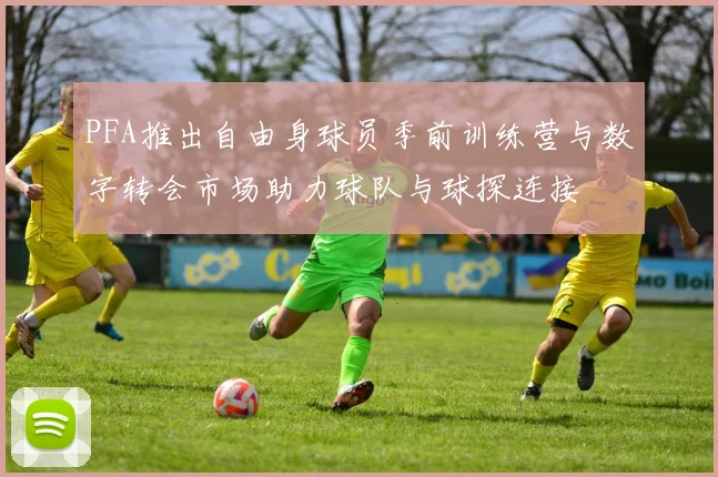 PFA推出自由身球员季前训练营与数字转会市场助力球队与球探连接